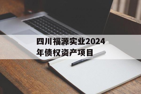 四川福源实业2024年债权资产项目